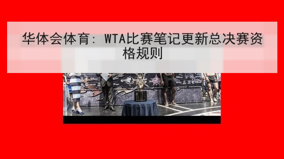 华体会体育: WTA比赛笔记更新总决赛资格规则